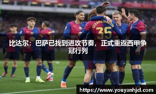 比达尔：巴萨已找到进攻节奏，正式重返西甲争冠行列