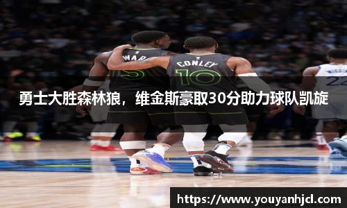 勇士大胜森林狼，维金斯豪取30分助力球队凯旋