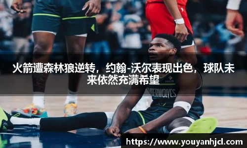 火箭遭森林狼逆转，约翰-沃尔表现出色，球队未来依然充满希望