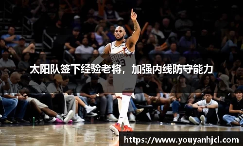 太阳队签下经验老将，加强内线防守能力
