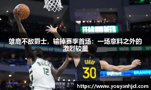 雄鹿不敌爵士，输掉赛季首场：一场意料之外的激烈较量