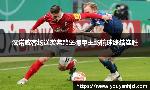 汉诺威客场逆袭弗赖堡德甲主场输球终结连胜