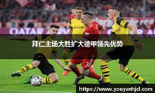 拜仁主场大胜扩大德甲领先优势