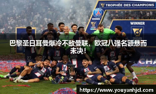 巴黎圣日耳曼爆冷不敌曼联，欧冠八强名额悬而未决！