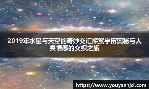 2019年水星与天空的奇妙交汇探索宇宙奥秘与人类情感的交织之旅