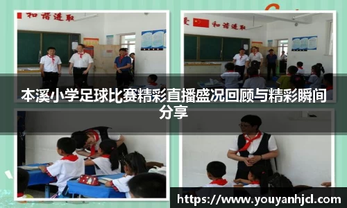 本溪小学足球比赛精彩直播盛况回顾与精彩瞬间分享