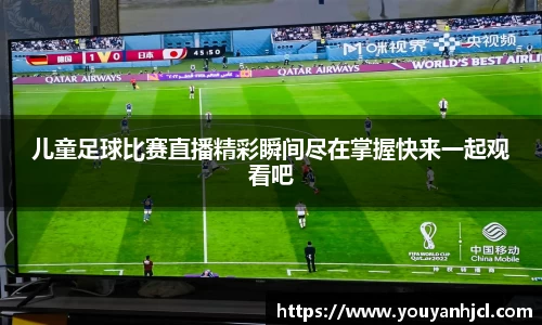 儿童足球比赛直播精彩瞬间尽在掌握快来一起观看吧