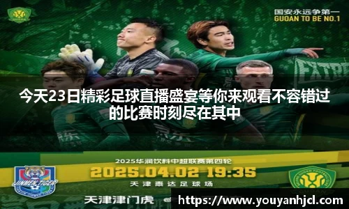 今天23日精彩足球直播盛宴等你来观看不容错过的比赛时刻尽在其中