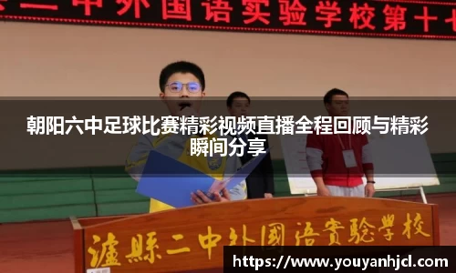 朝阳六中足球比赛精彩视频直播全程回顾与精彩瞬间分享