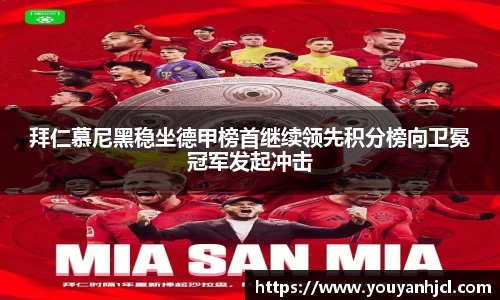 拜仁慕尼黑稳坐德甲榜首继续领先积分榜向卫冕冠军发起冲击
